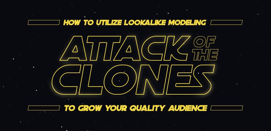 Attack of the Clones: How to Utilize Lookalike Modeling to Grow Your Quality Audience