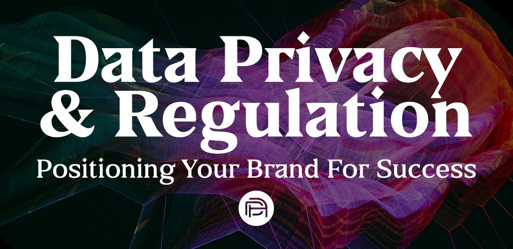Data Privacy & Regulation: Positioning your Brand for Success