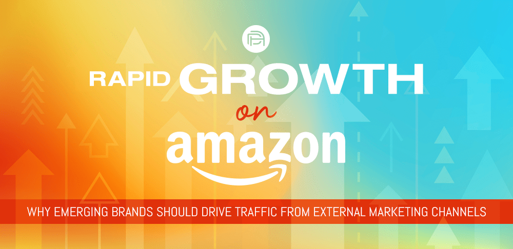 Rapid Growth on Amazon: Why Emerging Brands Should Drive Traffic from External Marketing Channels