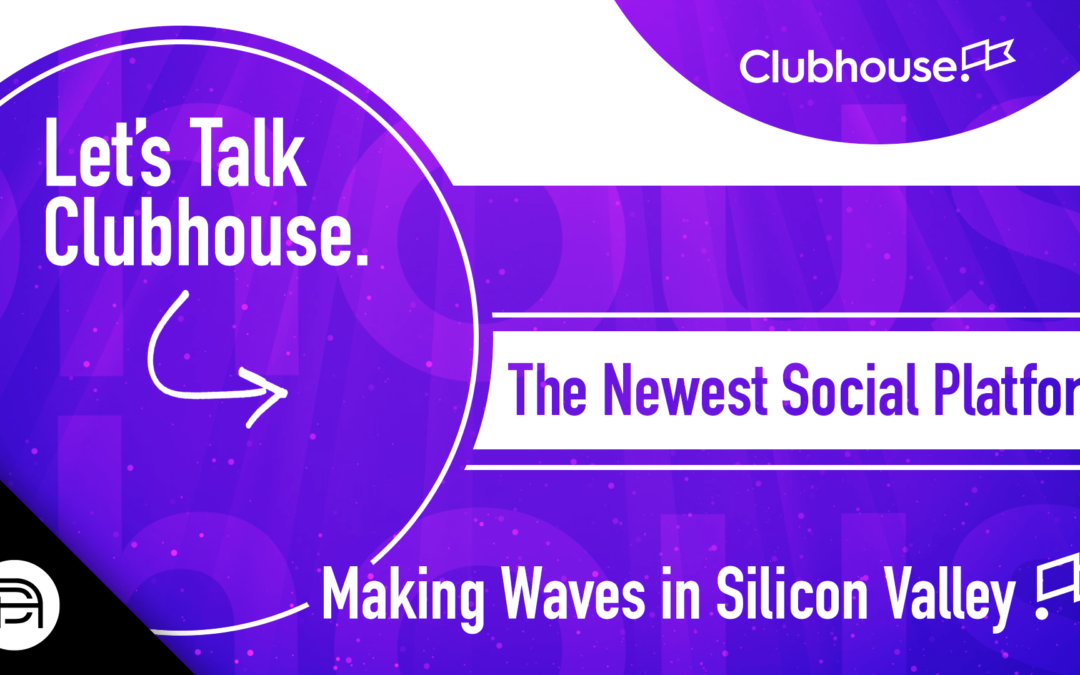 Let’s Talk Clubhouse, The Newest Social Platform Making Waves in Silicon Valley