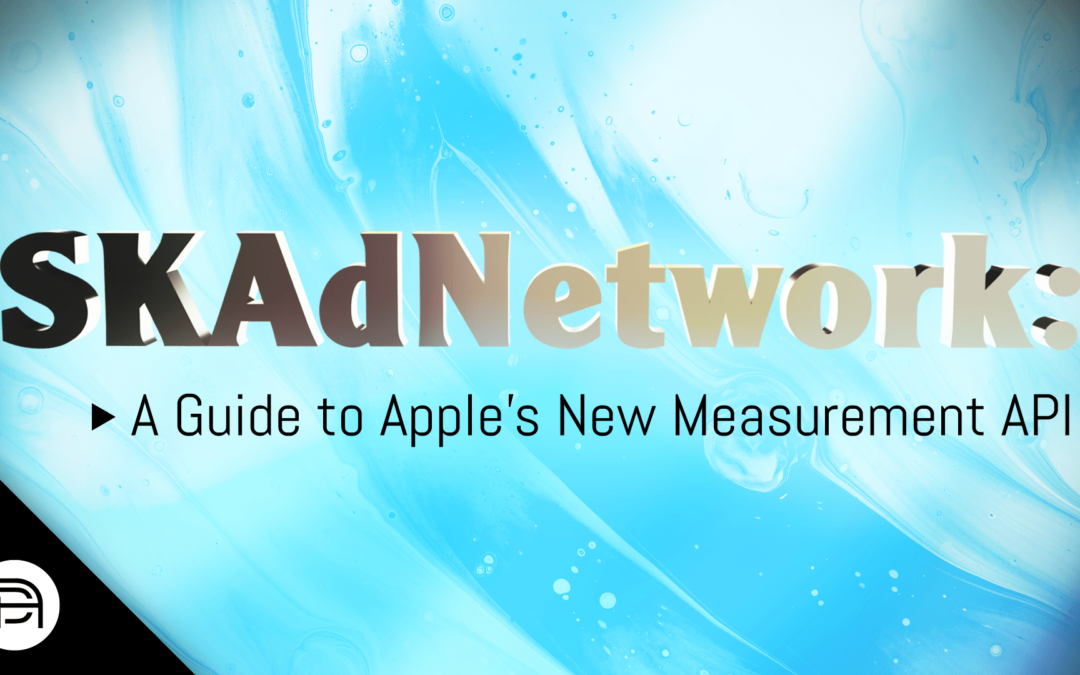 SKAdNetwork: A Guide to Apple’s New Measurement API
