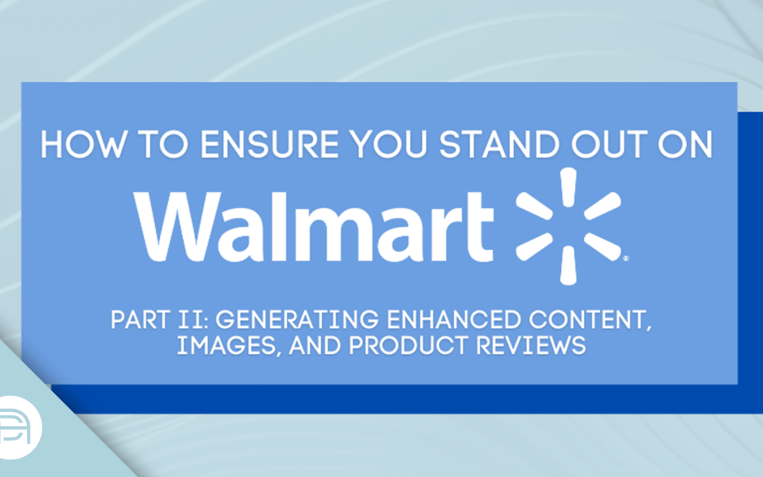 How To Ensure You Stand Out On Walmart Marketplace (Part 2: Generating Enhanced Content, Images, and Product Reviews)