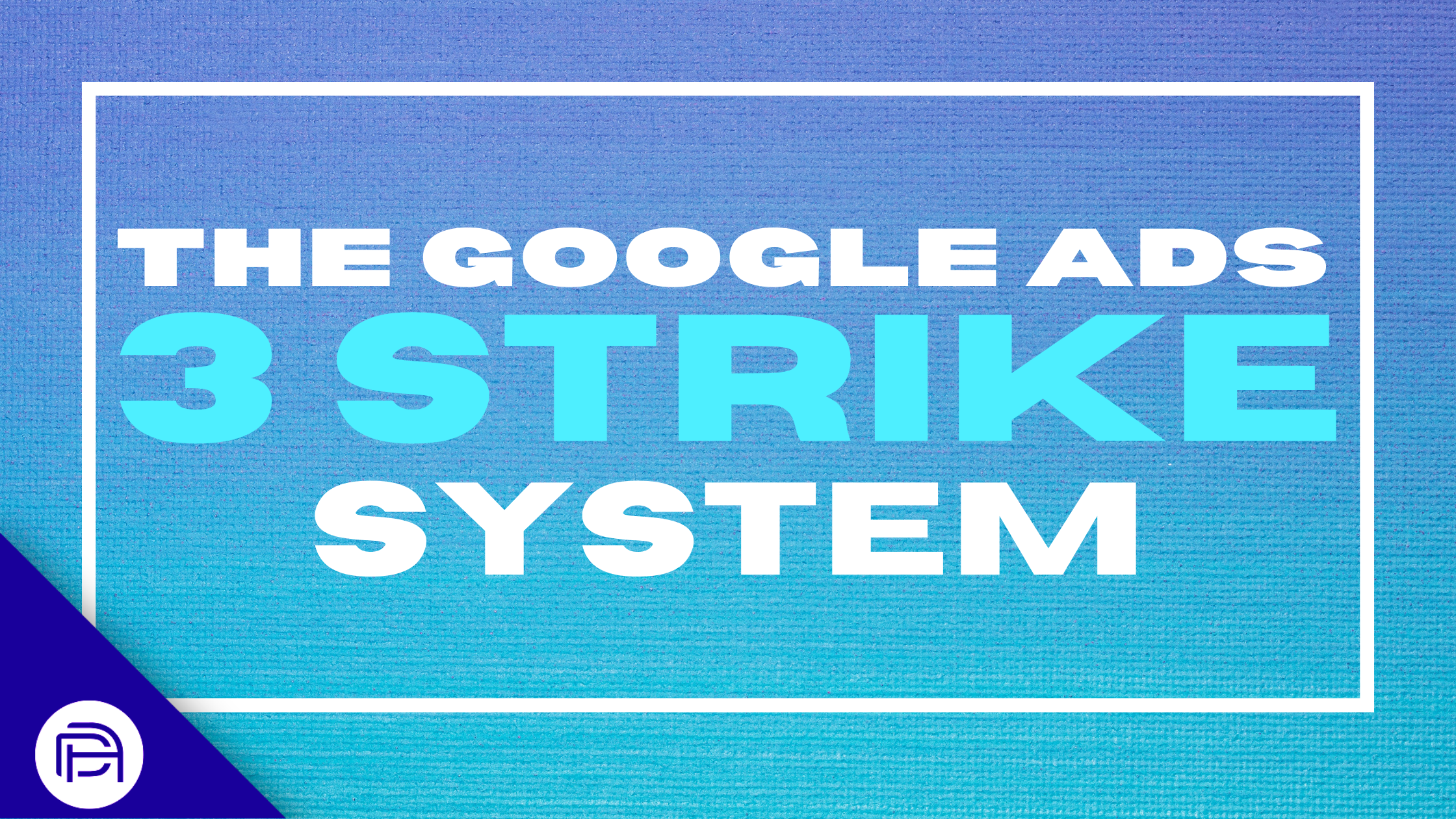 The Google Ads 3 Strikes System