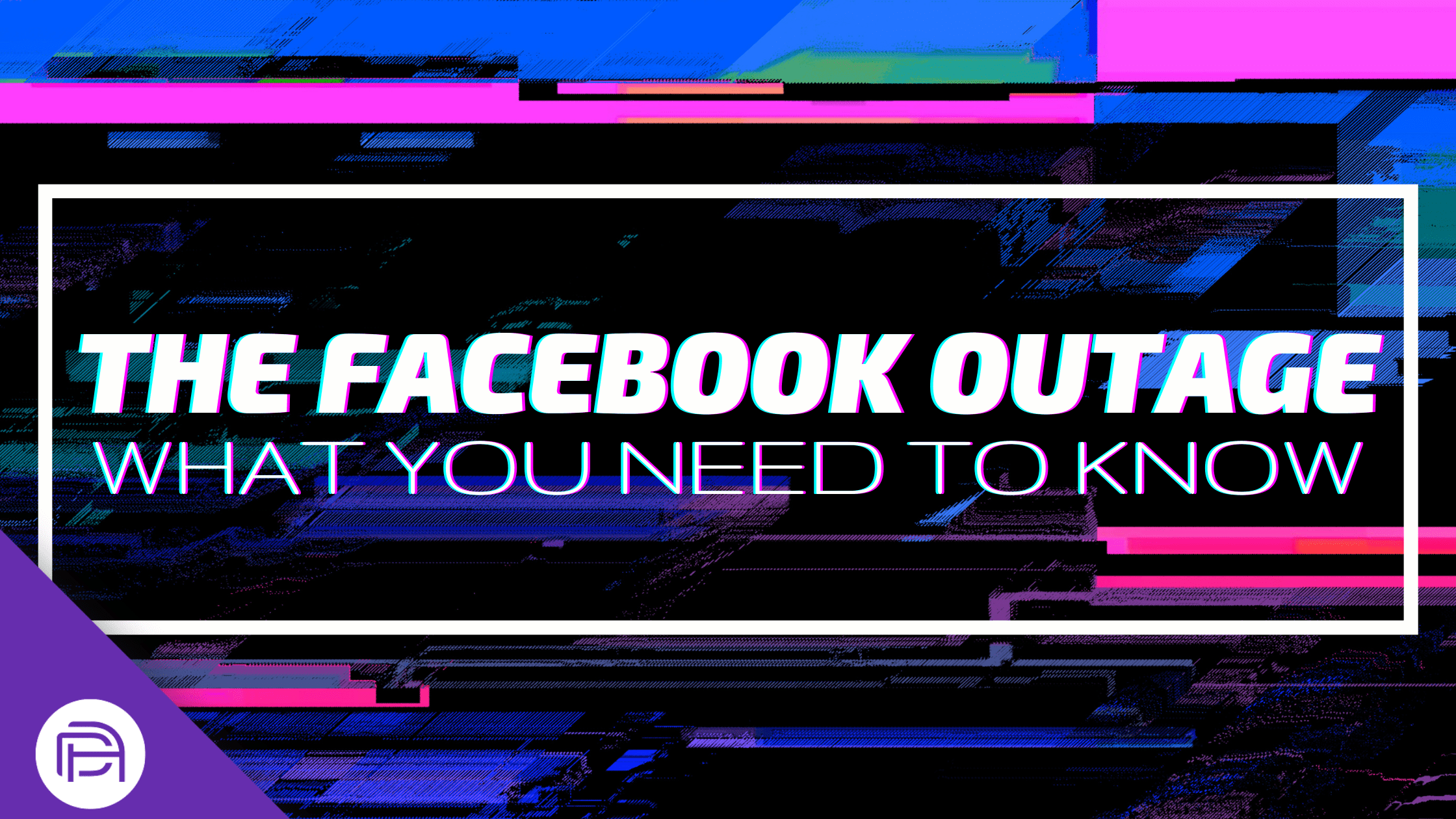 The Facebook Outage: What You Need to Know