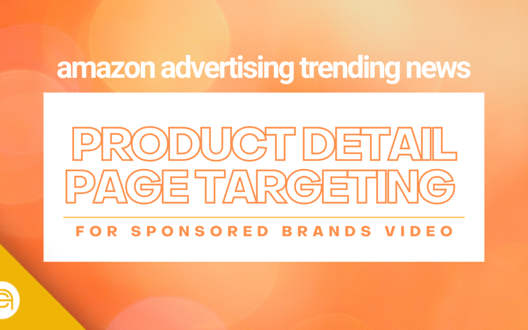 Amazon Advertising Trending News: Product Detail Page Targeting for Sponsored Brands Video