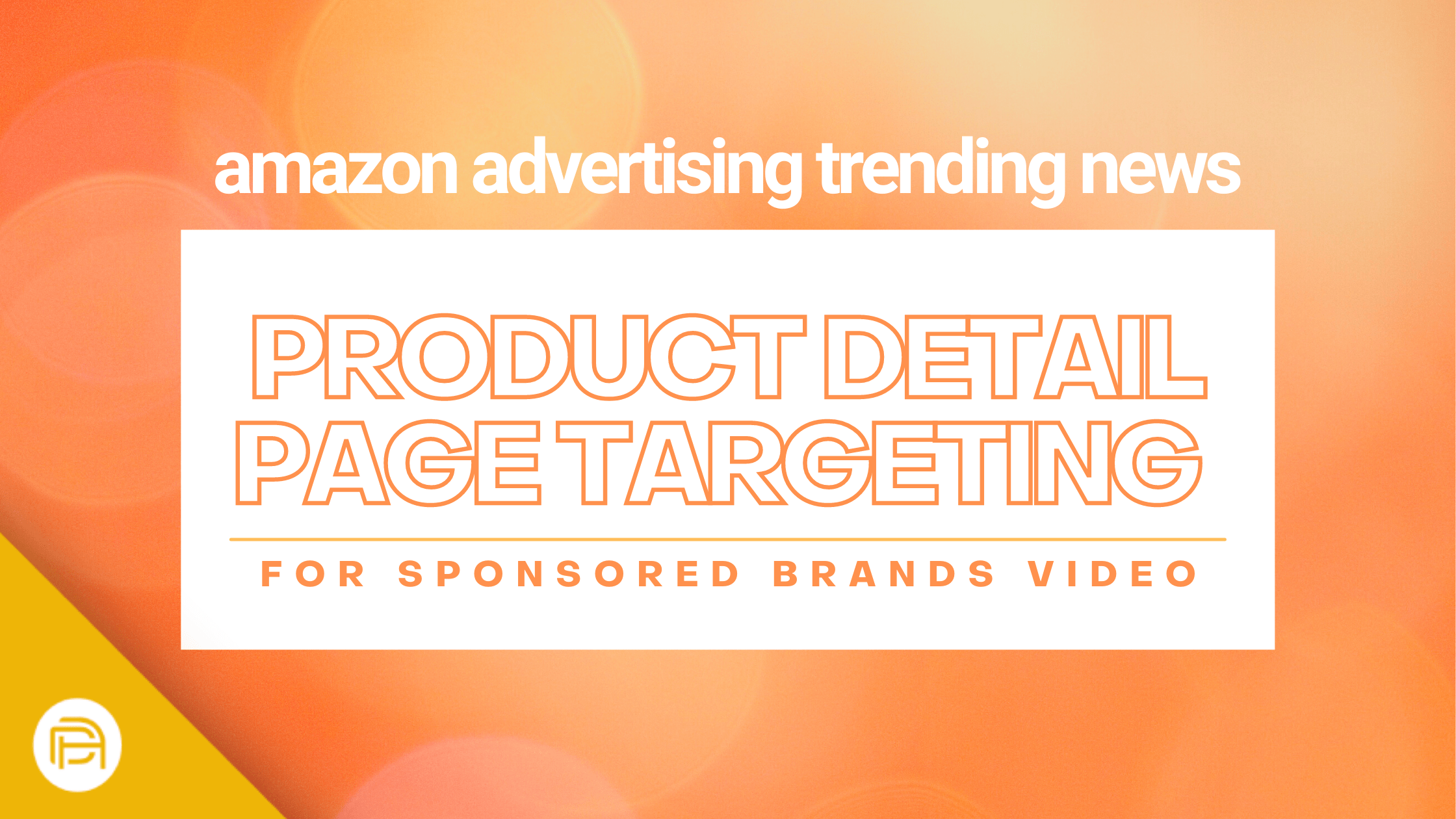 Amazon Advertising Trending News: Product Detail Page Targeting for Sponsored Brands Video