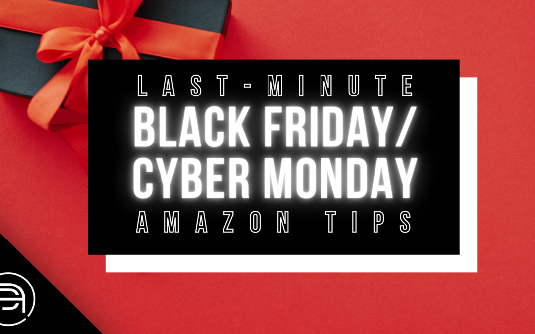 Last-Minute Black Friday/Cyber Monday Amazon Tips