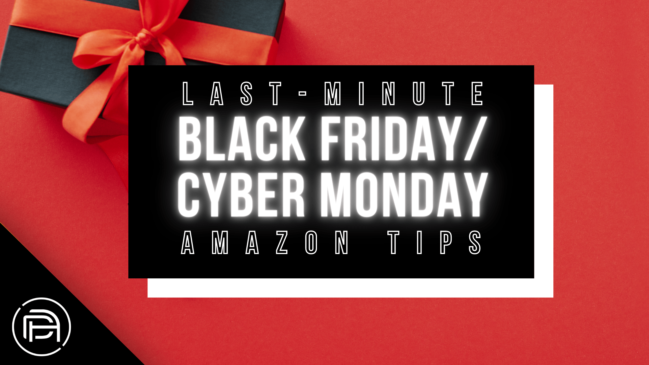 Last-Minute Black Friday/Cyber Monday Amazon Tips