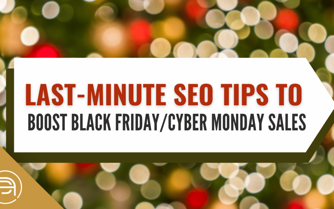 Last-Minute SEO Tips to Boost Black Friday/Cyber Monday Sales
