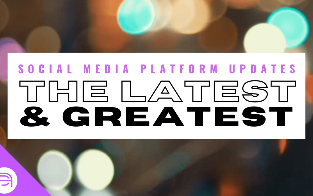 Social Media Platform Updates: The Latest & Greatest