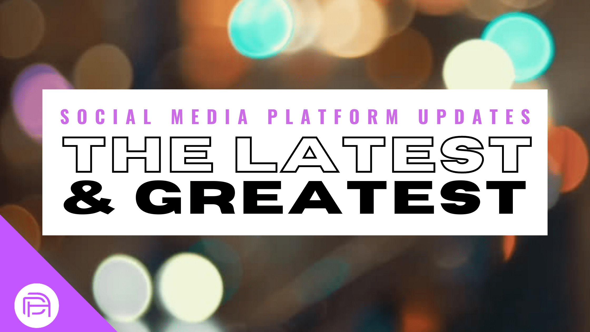 Social Media Platform Updates: The Latest & Greatest