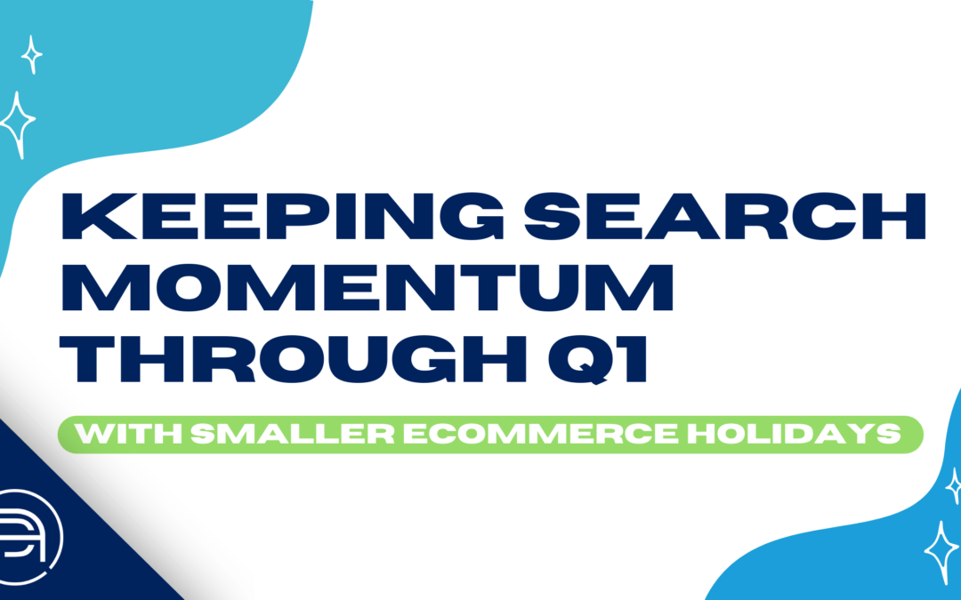 Keeping Search Momentum Through Q1 with Smaller Ecommerce Holidays