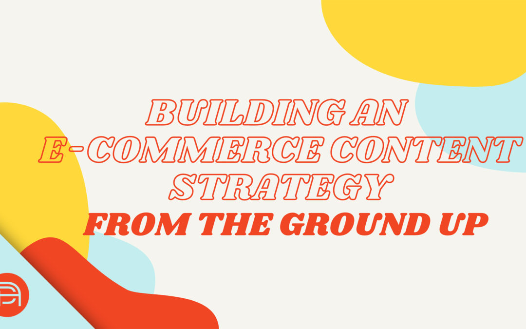 Building an E-Commerce Content Strategy from the Ground Up