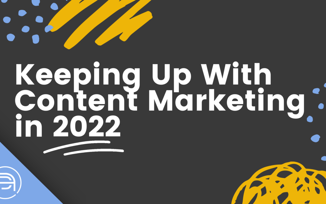 Keeping up with Content Marketing in 2022