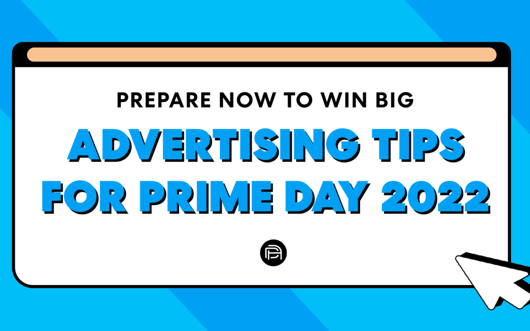 Advertising Tips for Prime Day 2022: Prepare Now to Win Big