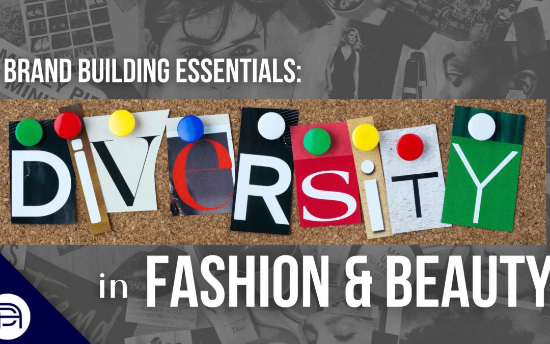 Brand Building Essentials:  Diversity In Fashion & Beauty