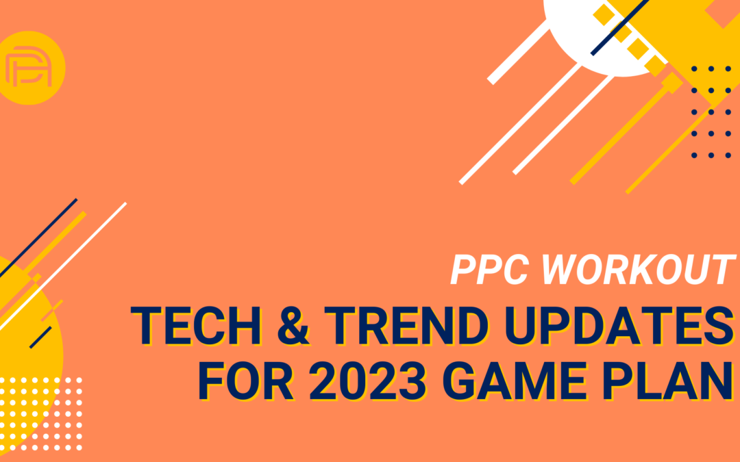 PPC Workout: Tech & Trend Updates for 2023 Game Plan