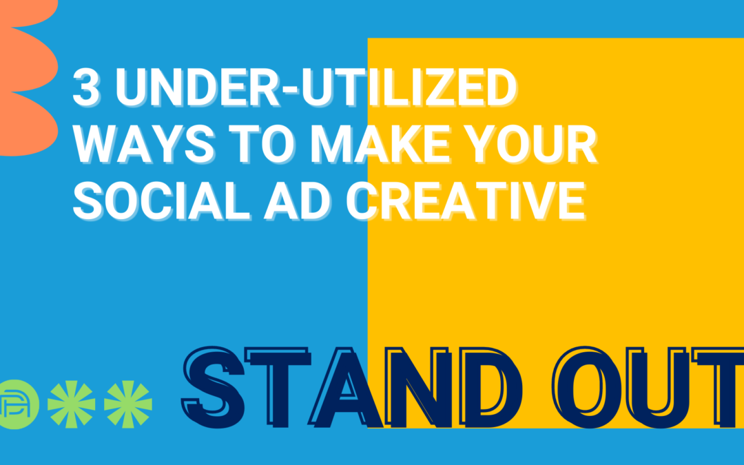3 Under-Utilized Ways To Make Your Social Ad Creative Stand Out