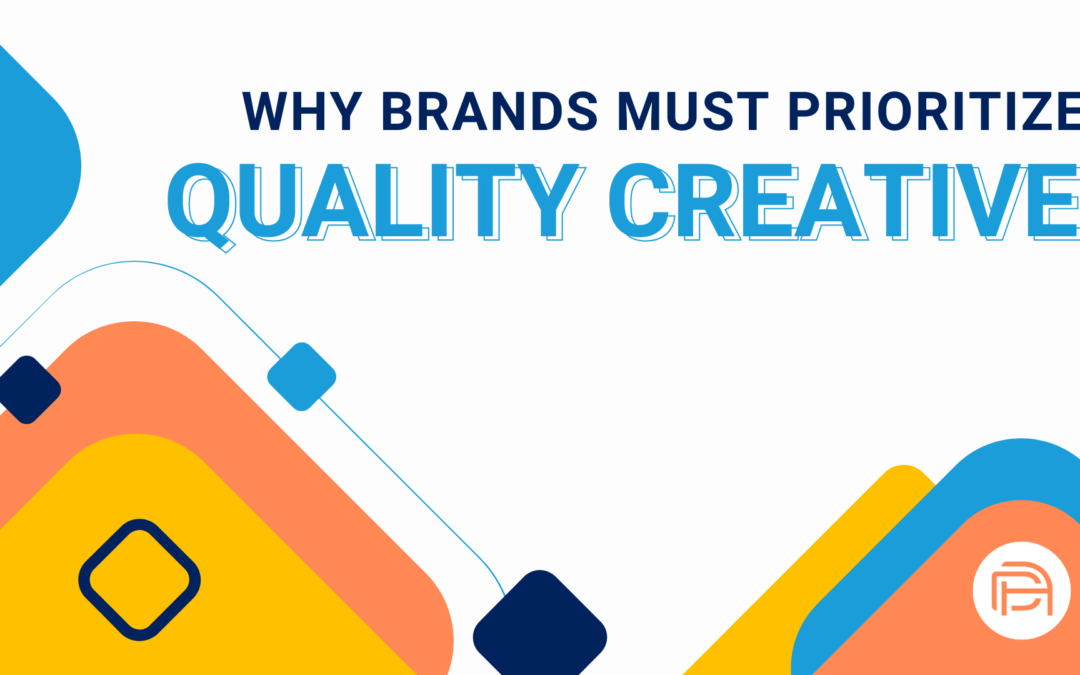 Why Brands Must Prioritize Quality Creative