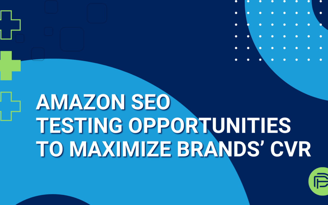 Amazon SEO Testing Opportunities to Maximize Brands’ CVR