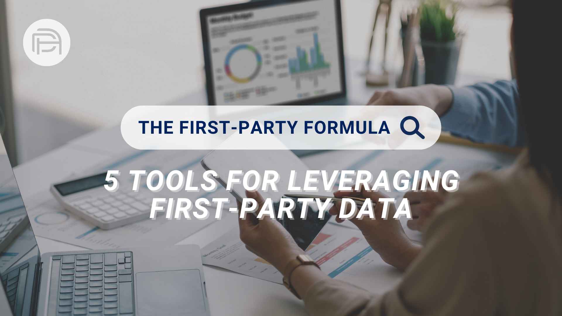 The First-Party Formula: Top 5 Tools for Leveraging First-Party Data