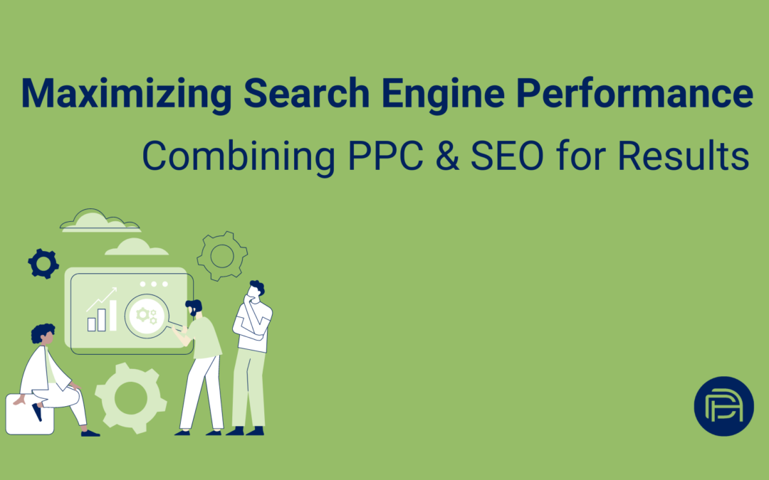 Maximizing Search Engine Performance: Combining PPC and SEO for Results