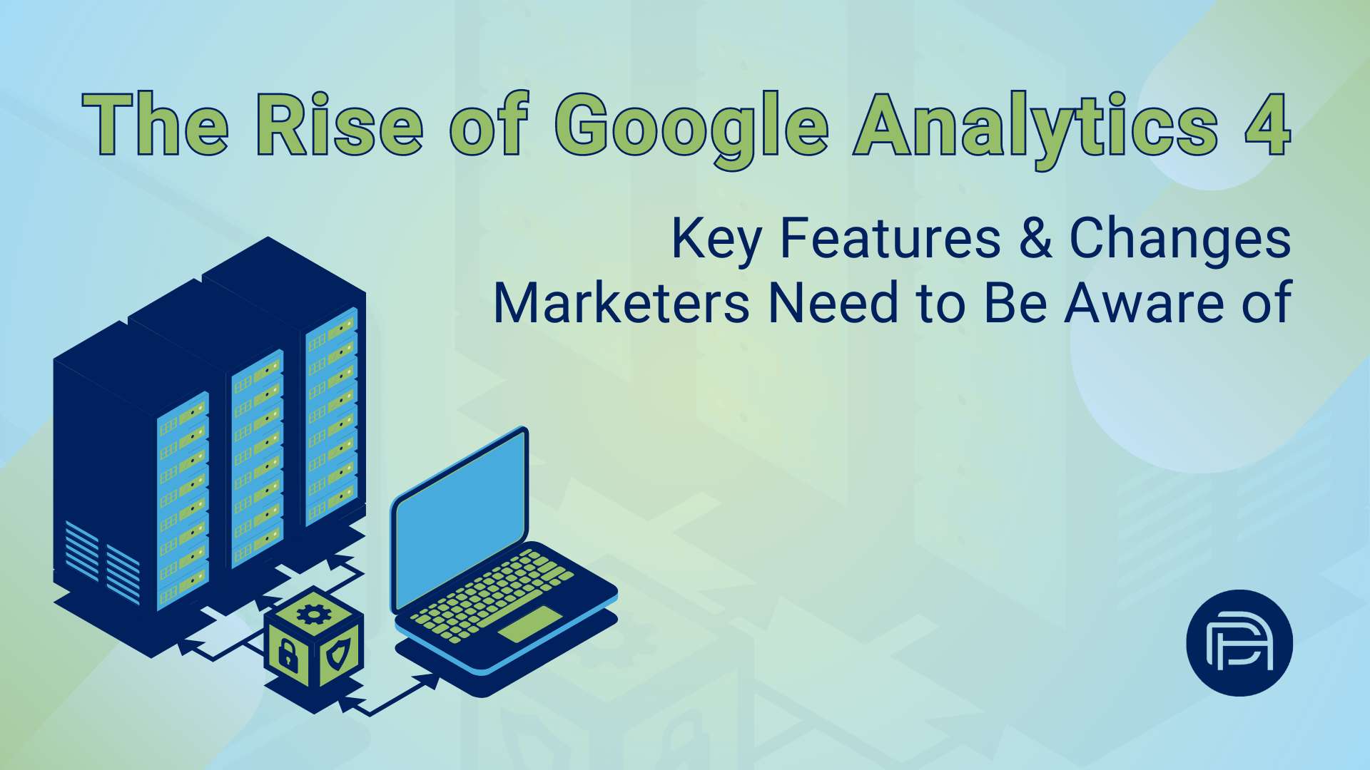 The Rise Of Google Analytics 4: Key Features & Changes Marketers Need To Be Aware Of