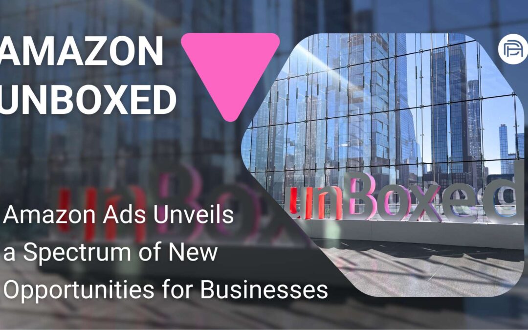 Amazon Unboxed 2023: Amazon Ads Unveils a Spectrum of New Opportunities for Businesses