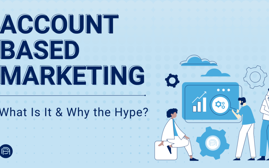 Account-Based Marketing: What Is It & Why the Hype?