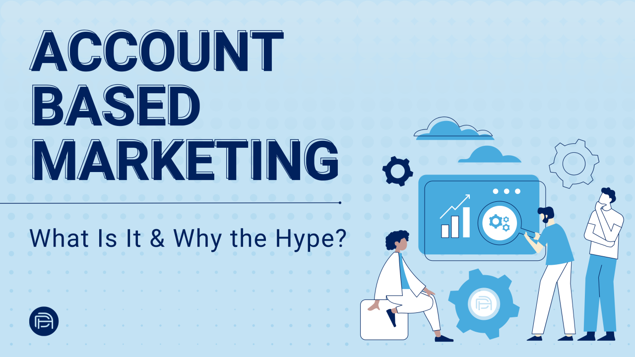 Account-Based Marketing: What Is It & Why the Hype?